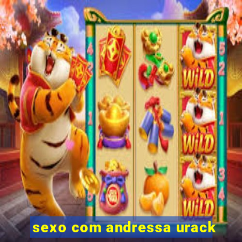 sexo com andressa urack